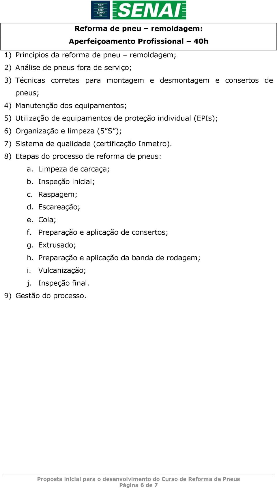 dos equipamentos; 5) Utilização de equipamentos de proteção individual (EPIs); 6) Organização e limpeza (5 S ); 7)