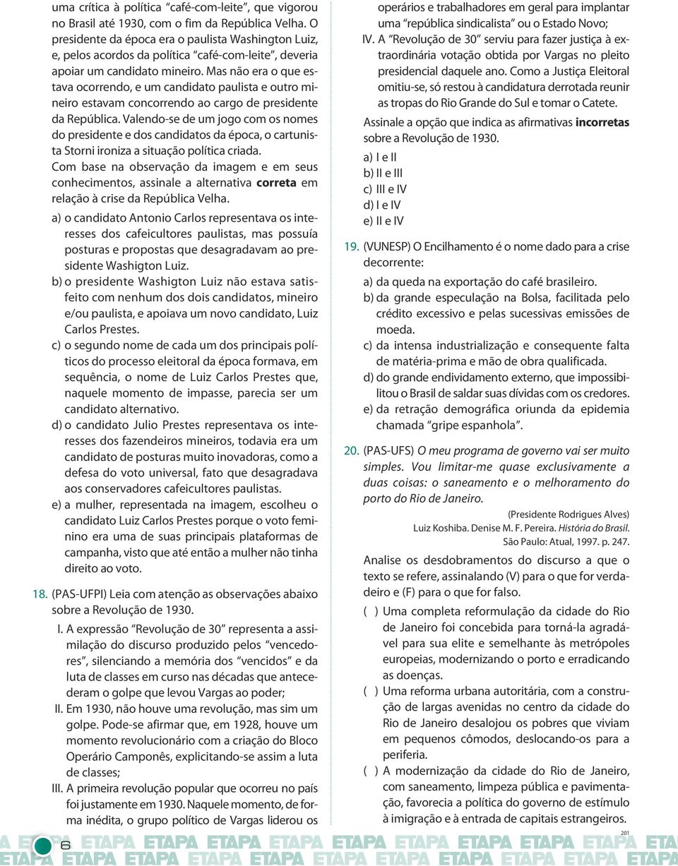 Mas não era o que estava ocorrendo, e um candidato paulista e outro mineiro estavam concorrendo ao cargo de presidente da República.