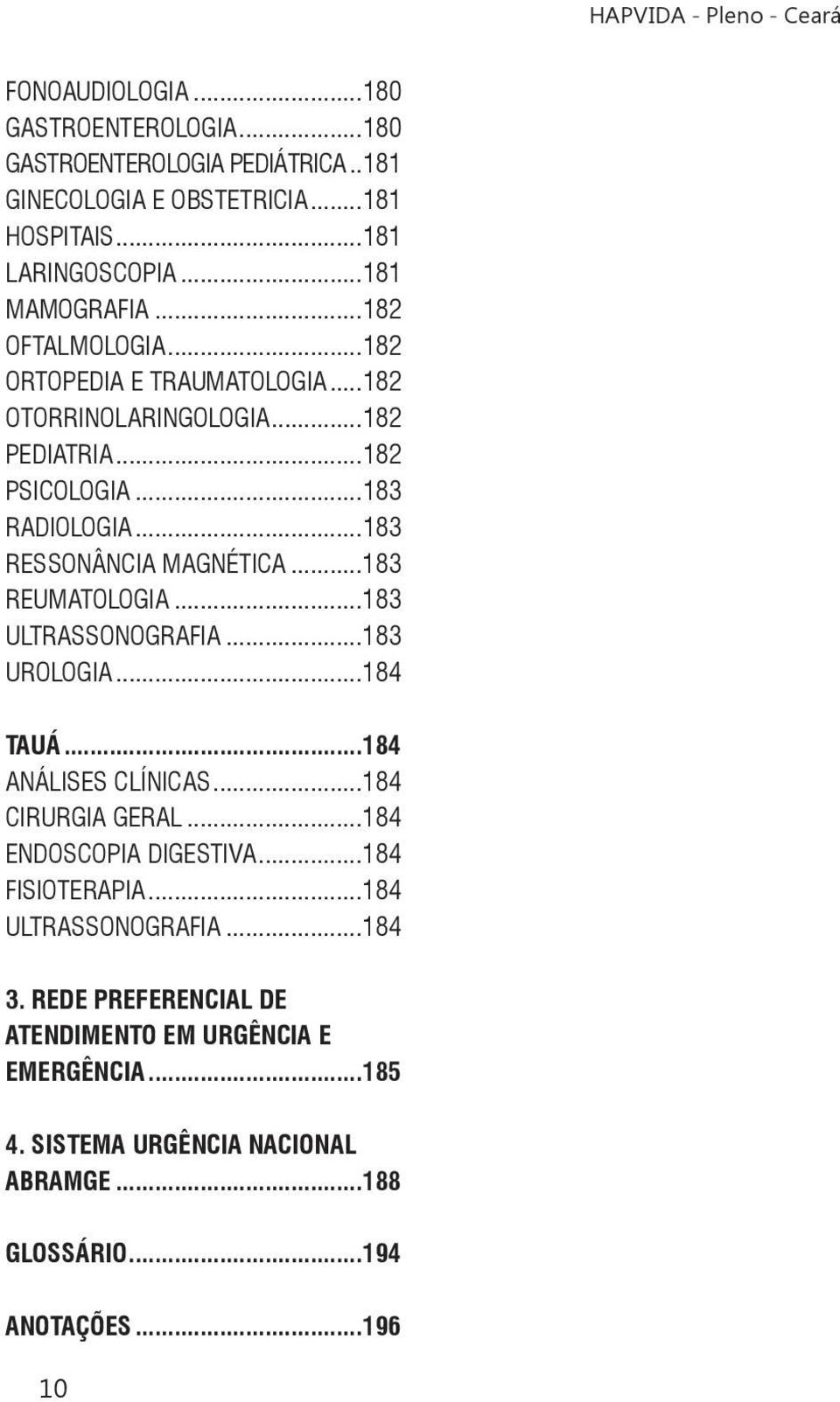 ..183 REUMATOLOGIA...183 ULTRASSONOGRAFIA...183 UROLOGIA...184 TAUÁ...184 ANÁLISES CLÍNICAS...184 CIRURGIA GERAL...184 ENDOSCOPIA DIGESTIVA...184 FISIOTERAPIA.