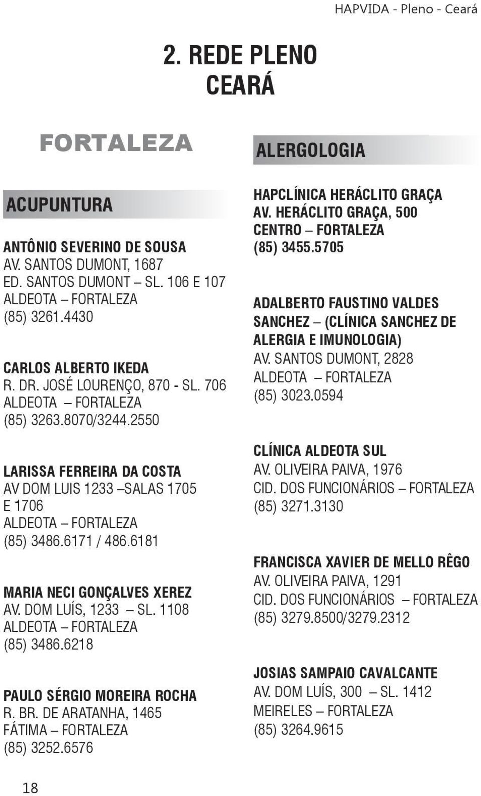 6218 PAULO SÉRGIO MOREIRA ROCHA R. BR. DE ARATANHA, 1465 (85) 3252.6576 ALERGOLOGIA HAPCLÍNICA HERÁCLITO GRAÇA AV. HERÁCLITO GRAÇA, 500 CENTRO FORTALEZA (85) 3455.