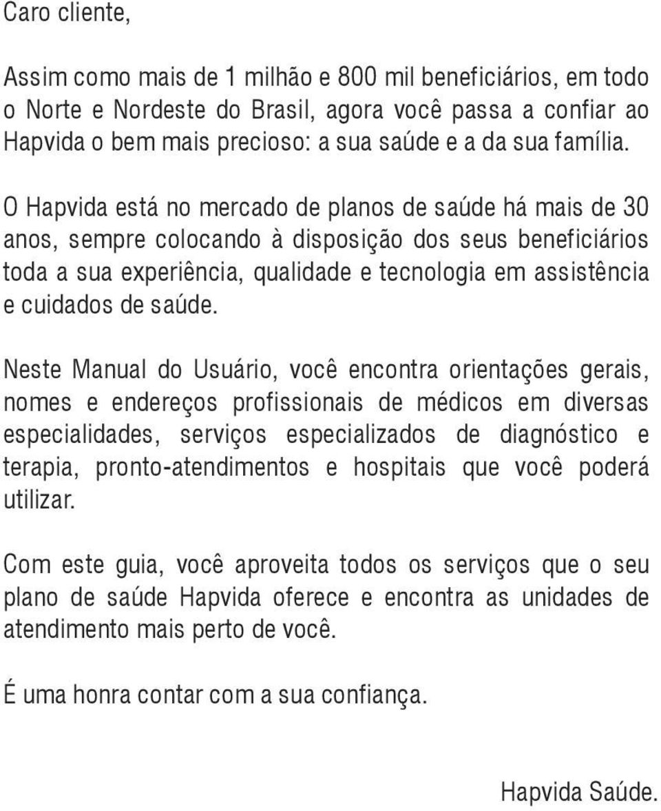 Neste Manual do Usuário, você encontra orientações gerais, nomes e endereços profissionais de médicos em diversas especialidades, serviços especializados de diagnóstico e terapia, pronto-atendimentos