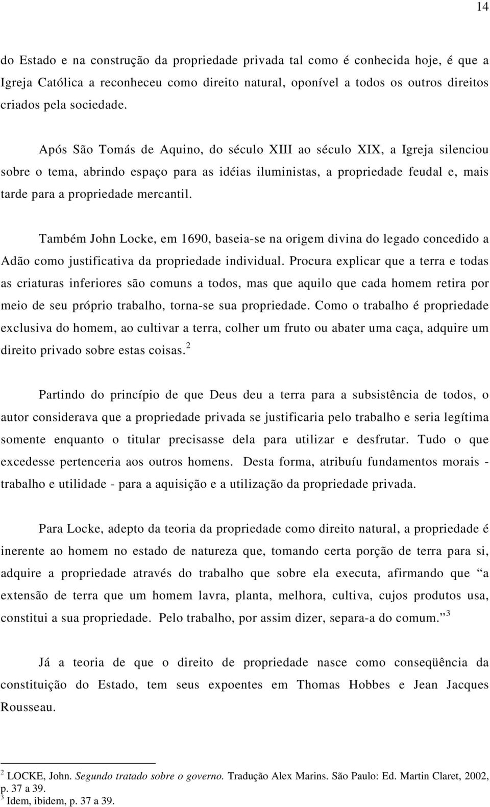 Também John Locke, em 1690, baseia-se na origem divina do legado concedido a Adão como justificativa da propriedade individual.