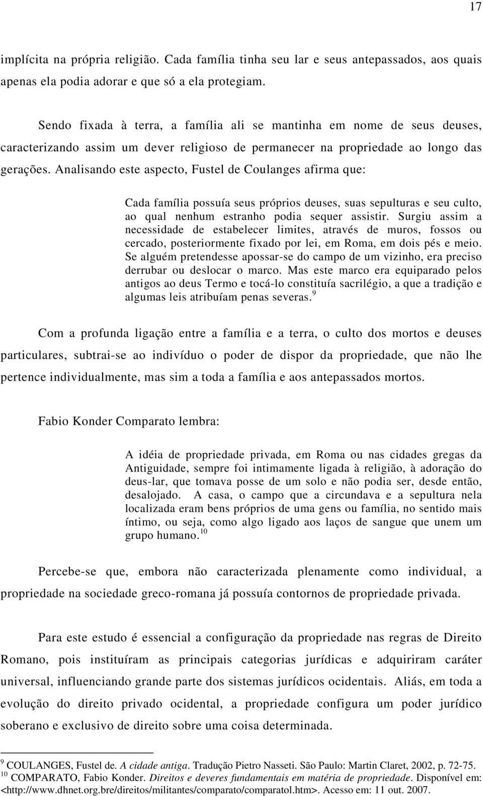 Analisando este aspecto, Fustel de Coulanges afirma que: Cada família possuía seus próprios deuses, suas sepulturas e seu culto, ao qual nenhum estranho podia sequer assistir.