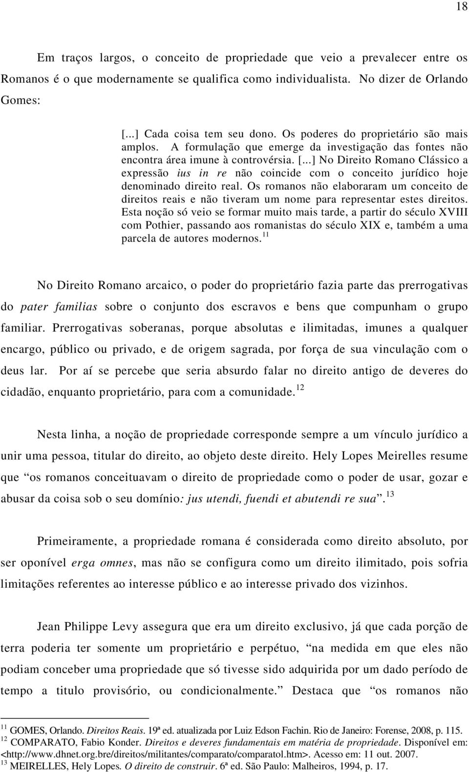 ..] No Direito Romano Clássico a expressão ius in re não coincide com o conceito jurídico hoje denominado direito real.