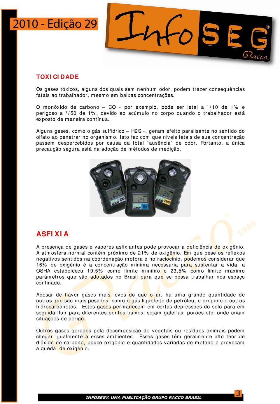 Alguns gases, como o gás sulfídrico H2S -, geram efeito paralisante no sentido do olfato ao penetrar no organismo.