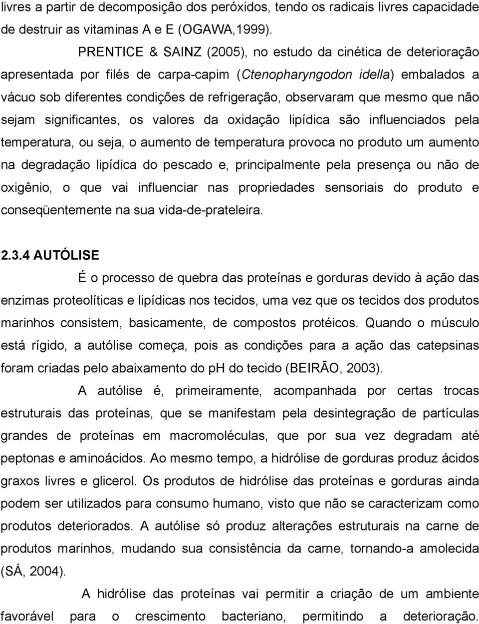 que mesmo que não sejam significantes, os valores da oxidação lipídica são influenciados pela temperatura, ou seja, o aumento de temperatura provoca no produto um aumento na degradação lipídica do