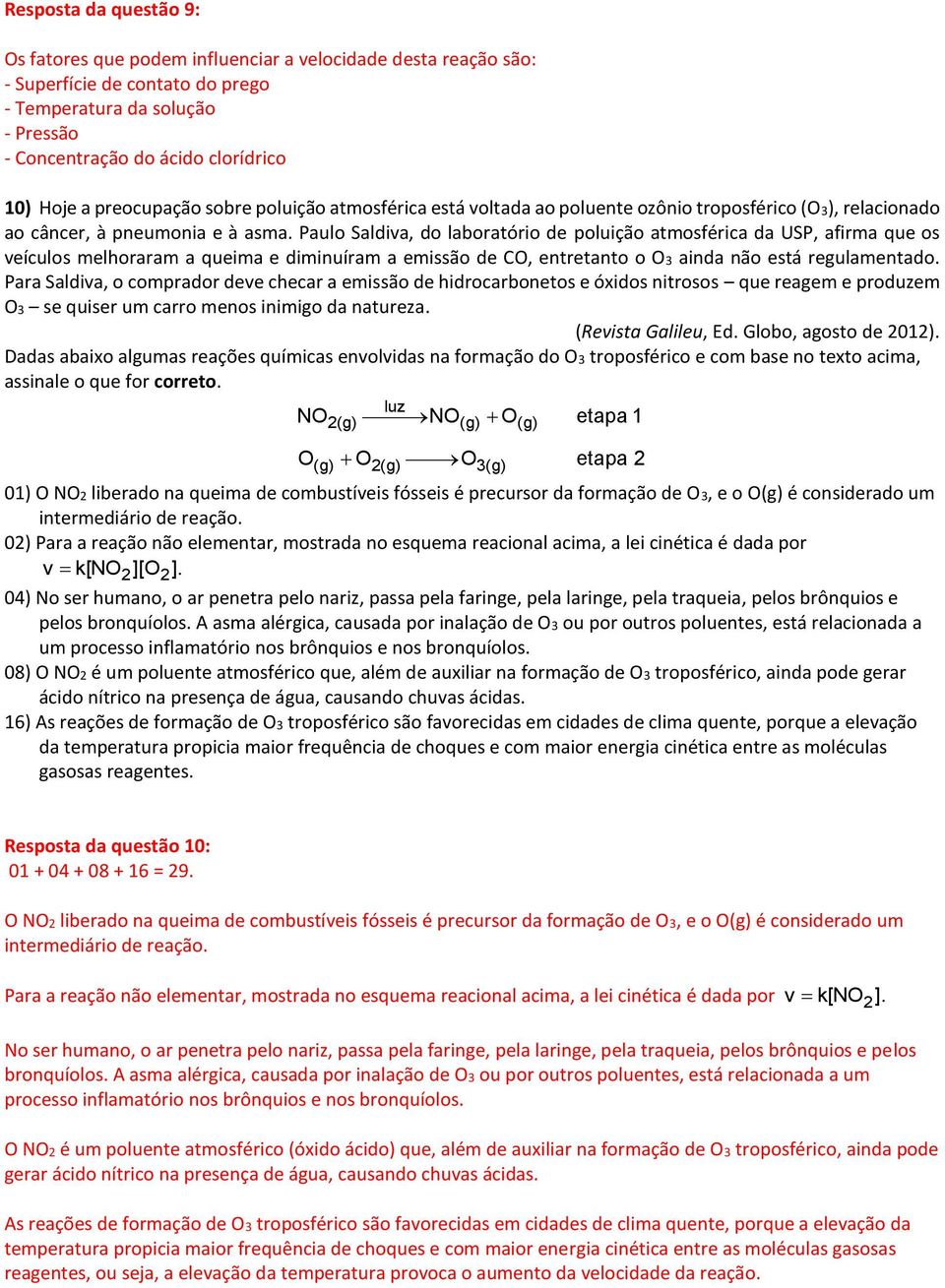 Paulo Saldiva, do laboratório de poluição atmosférica da USP, afirma que os veículos melhoraram a queima e diminuíram a emissão de CO, entretanto o O3 ainda não está regulamentado.