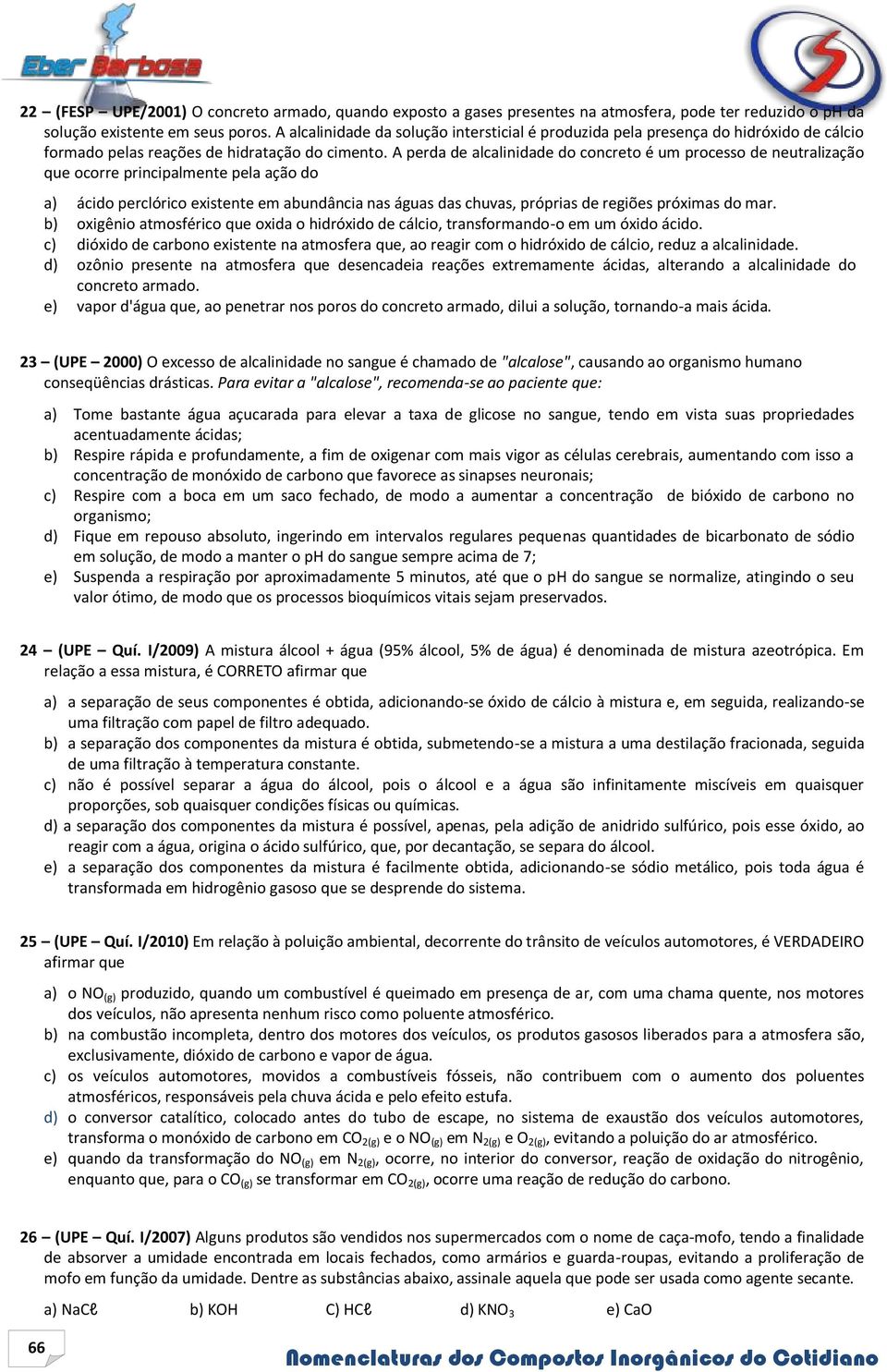 A perda de alcalinidade do concreto é um processo de neutralização que ocorre principalmente pela ação do a) ácido perclórico existente em abundância nas águas das chuvas, próprias de regiões