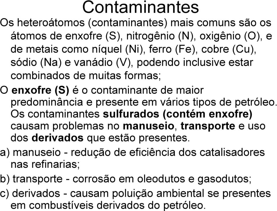 Os contaminantes sulfurados (contém enxofre) causam problemas no manuseio, transporte e uso dos derivados que estão presentes.