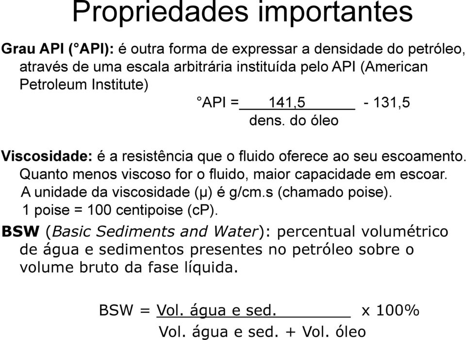 Quanto menos viscoso for o fluido, maior capacidade em escoar. A unidade da viscosidade (µ) é g/cm.s (chamado poise). 1 poise = 100 centipoise (cp).