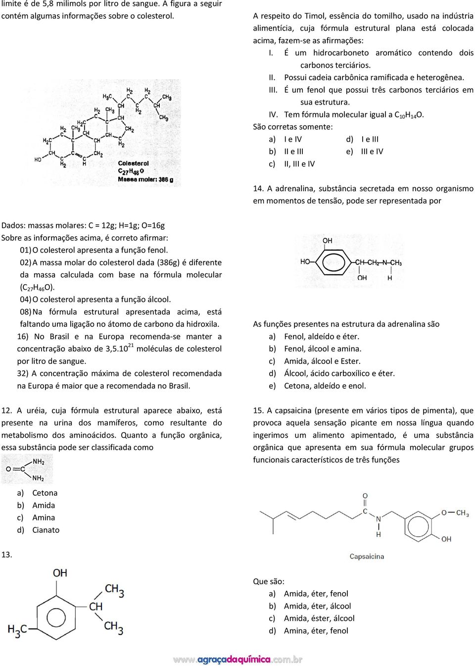 É um hidrocarboneto aromático contendo dois carbonos terciários. II. Possui cadeia carbônica ramificada e heterogênea. III. É um fenol que possui três carbonos terciários em sua estrutura. IV.