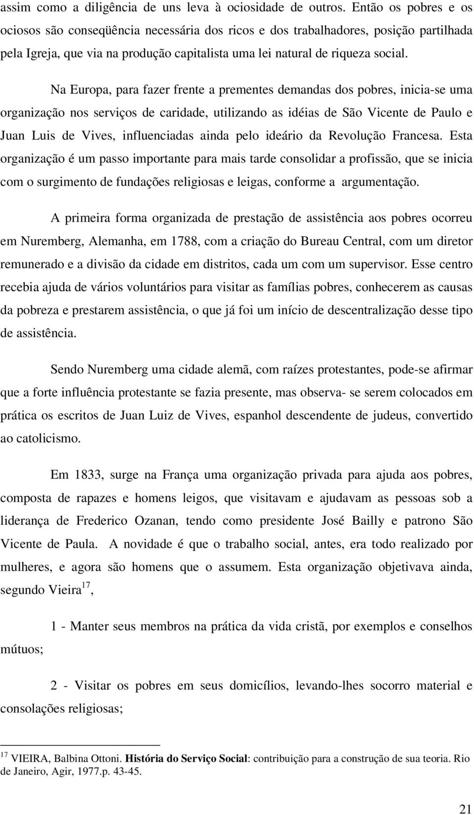 Na Europa, para fazer frente a prementes demandas dos pobres, inicia-se uma organização nos serviços de caridade, utilizando as idéias de São Vicente de Paulo e Juan Luis de Vives, influenciadas