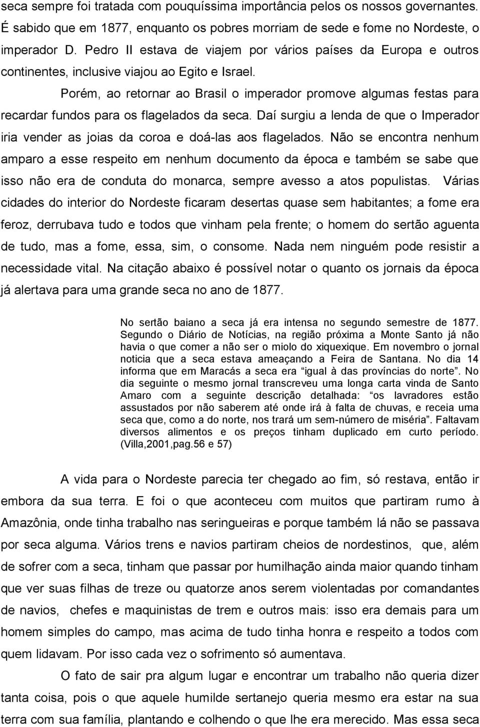 Porém, ao retornar ao Brasil o imperador promove algumas festas para recardar fundos para os flagelados da seca.