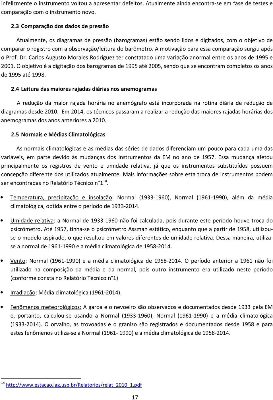 A motivação para essa comparação surgiu após o Prof. Dr. Carlos Augusto Morales Rodriguez ter constatado uma variação anormal entre os anos de 1995 e 2001.