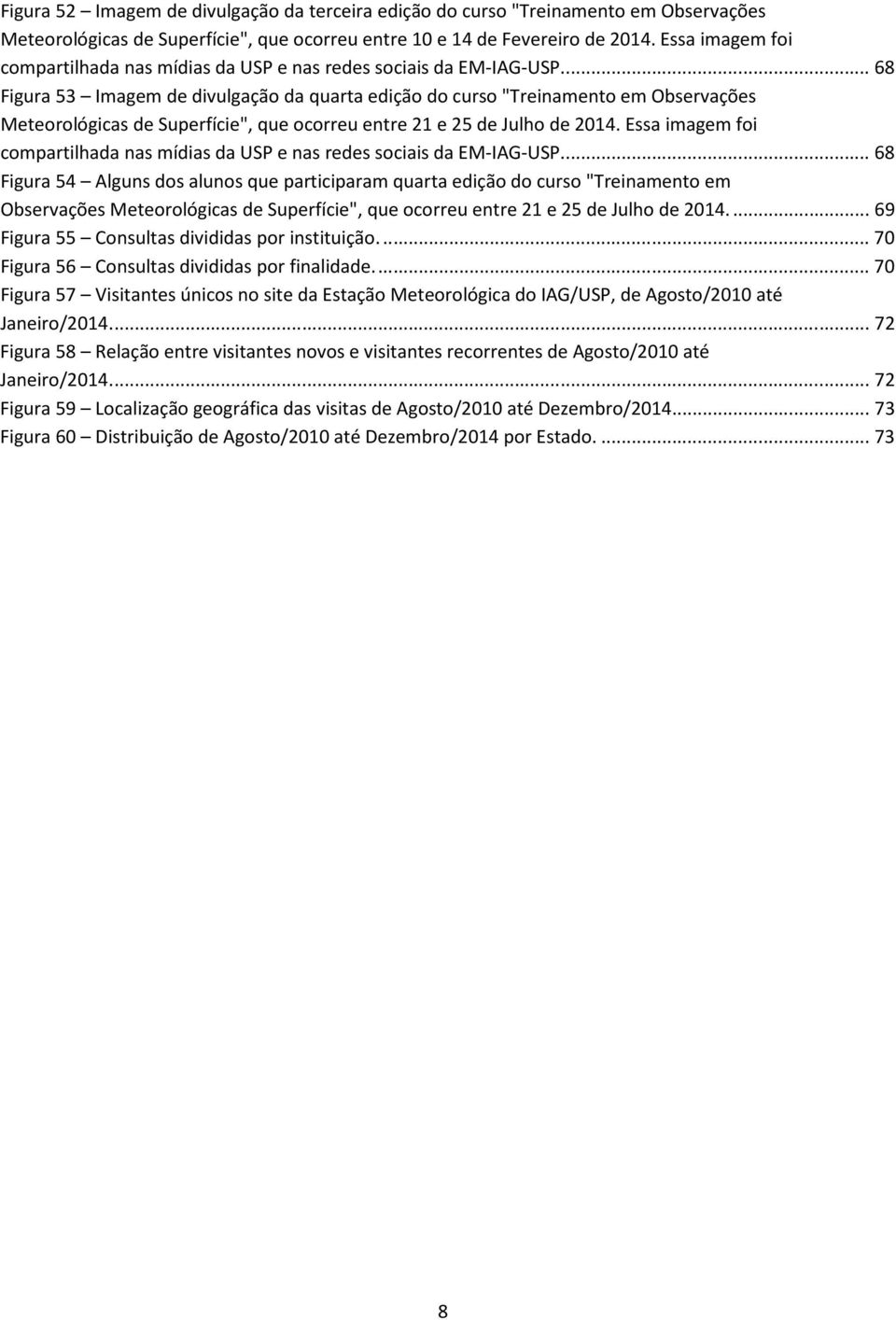 ... 68 Figura 53 Imagem de divulgação da quarta edição do curso "Treinamento em Observações Meteorológicas de Superfície", que ocorreu entre 21 e 25 de Julho de 2014.