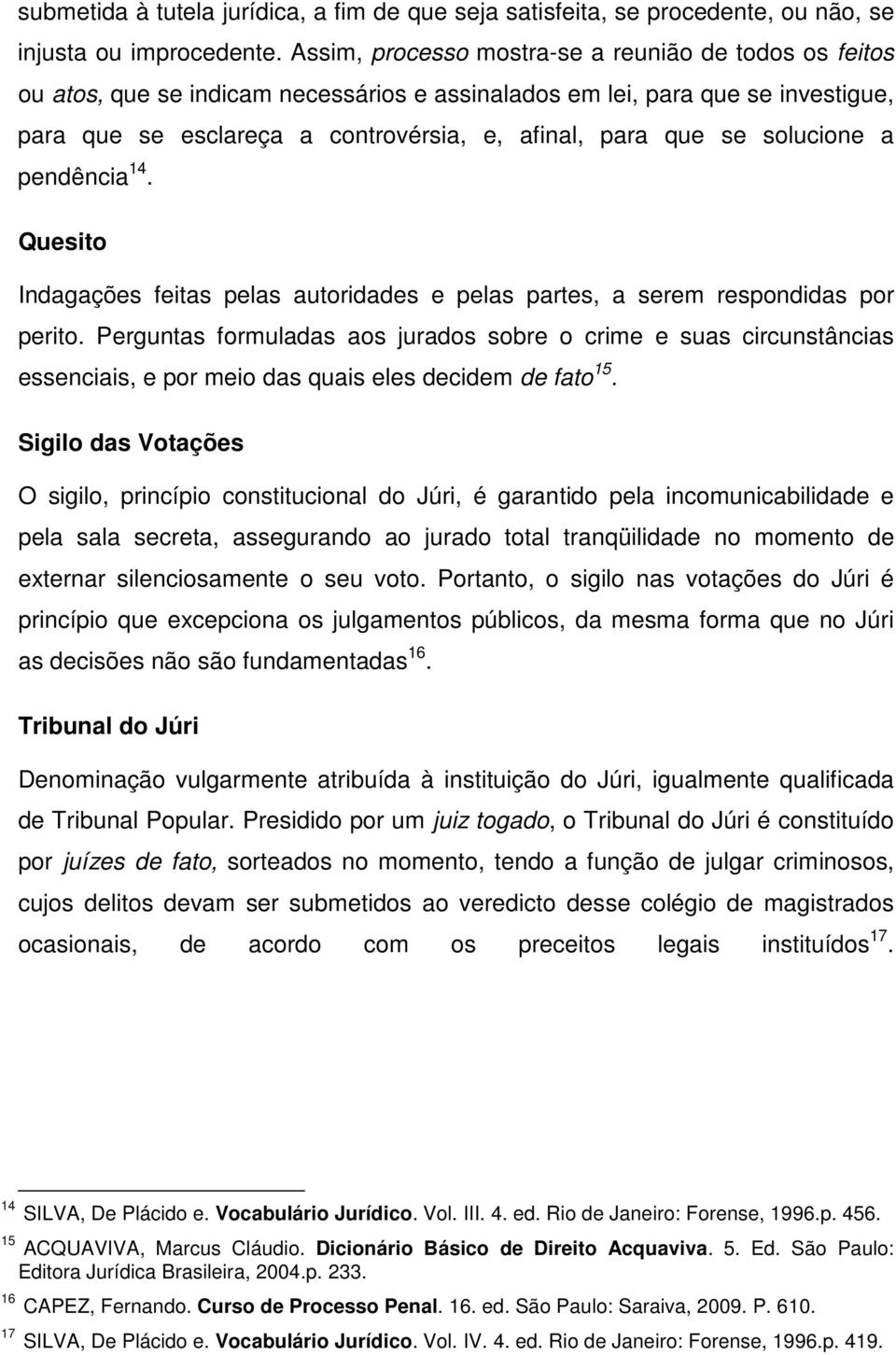 solucione a pendência 14. Quesito Indagações feitas pelas autoridades e pelas partes, a serem respondidas por perito.