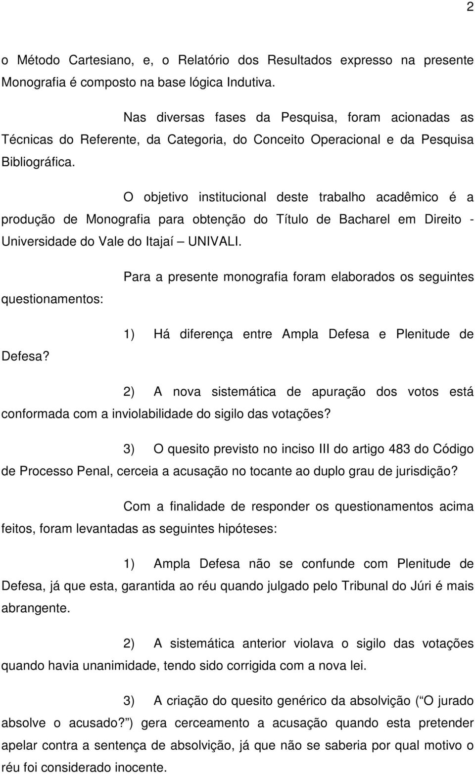 O objetivo institucional deste trabalho acadêmico é a produção de Monografia para obtenção do Título de Bacharel em Direito - Universidade do Vale do Itajaí UNIVALI. questionamentos: Defesa?