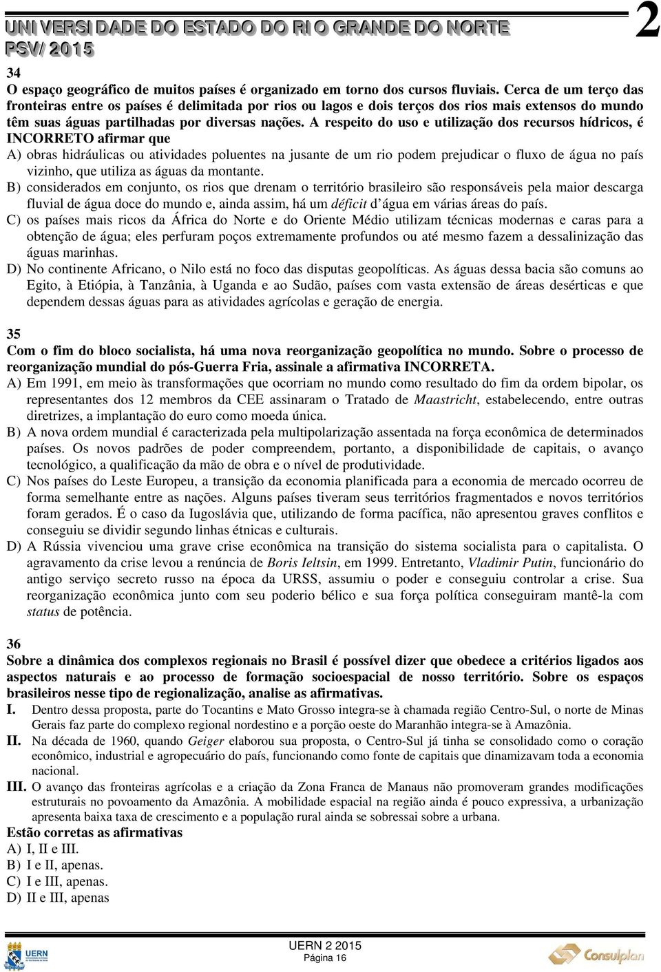 A respeito do uso e utilização dos recursos hídricos, é INCORRETO afirmar que A) obras hidráulicas ou atividades poluentes na jusante de um rio podem prejudicar o fluxo de água no país vizinho, que