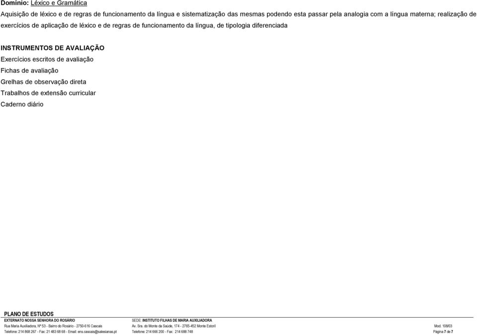 diferenciada INSTRUMENTOS DE AVALIAÇÃO Exercícios escritos de avaliação Fichas de avaliação Grelhas de observação direta Trabalhos de extensão