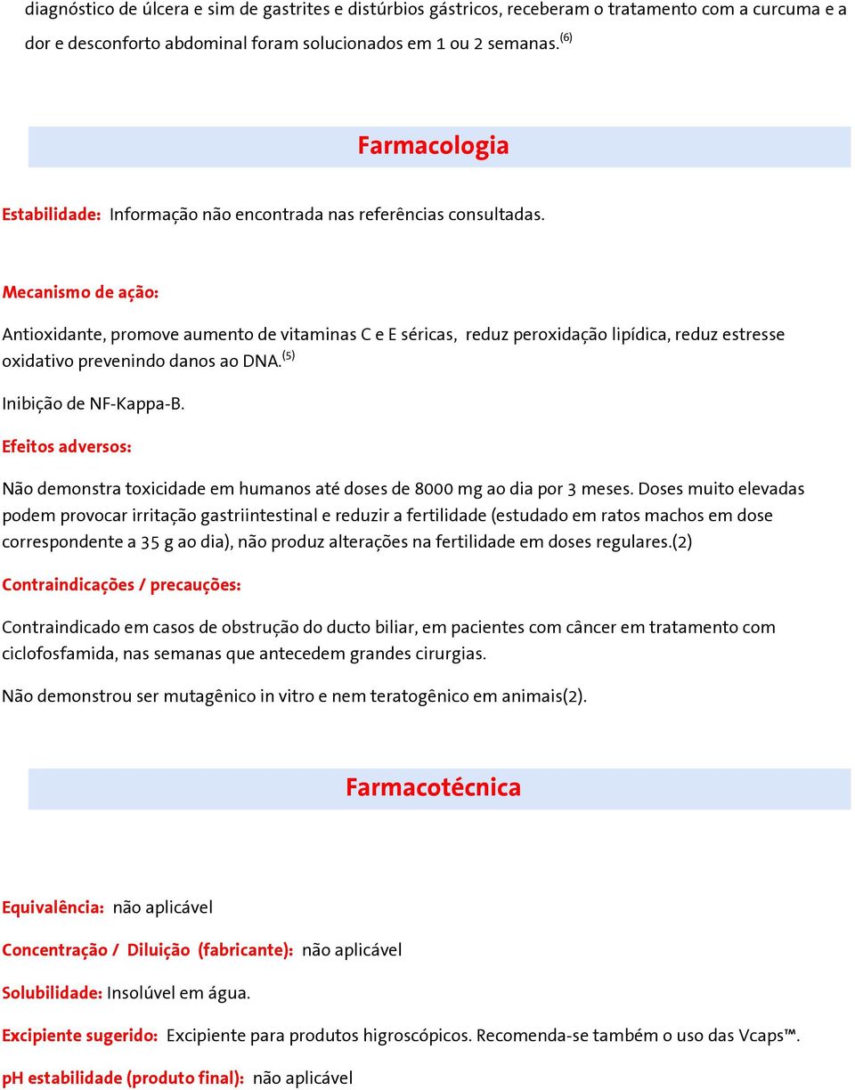 Mecanismo de ação: Antioxidante, promove aumento de vitaminas C e E séricas, reduz peroxidação lipídica, reduz estresse oxidativo prevenindo danos ao DNA. (5) Inibição de NF-Kappa-B.