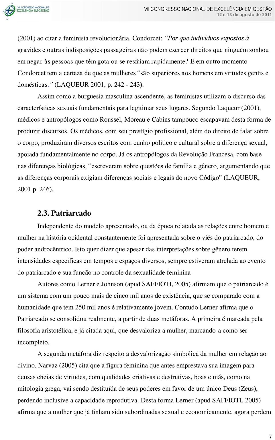 Assim como a burguesia masculina ascendente, as feministas utilizam o discurso das características sexuais fundamentais para legitimar seus lugares.