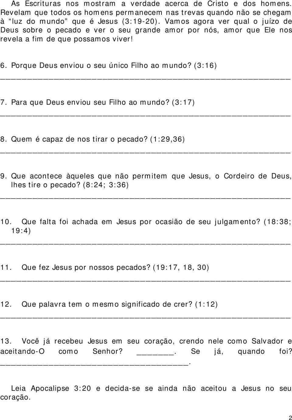 Para que Deus enviou seu Filho ao mundo? (3:17) 8. Quem é capaz de nos tirar o pecado? (1:29,36) 9. Que acontece àqueles que não permitem que Jesus, o Cordeiro de Deus, lhes tire o pecado?