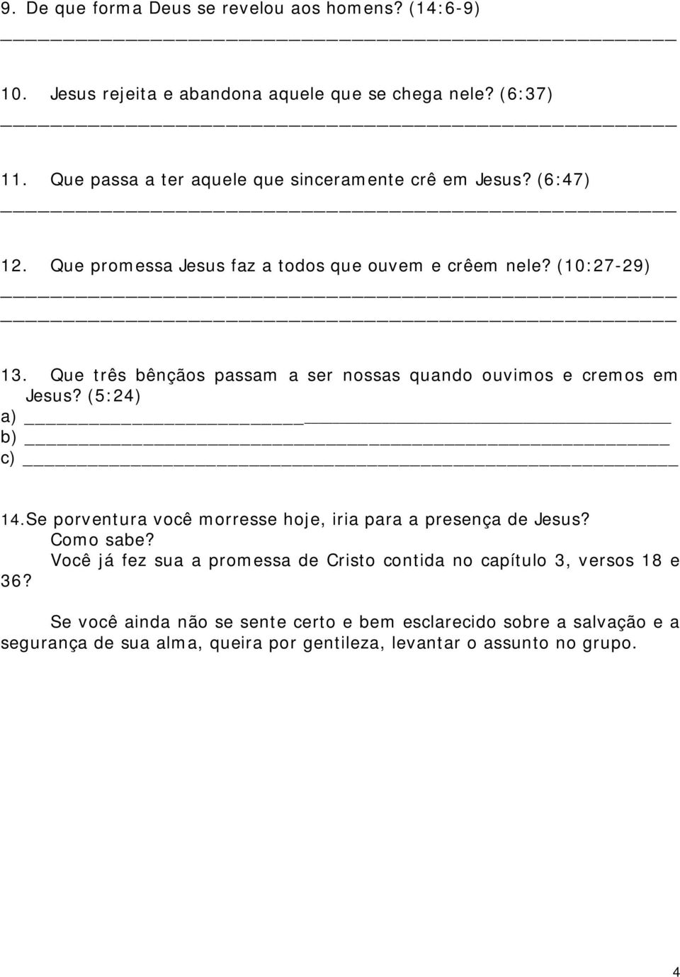 Que três bênçãos passam a ser nossas quando ouvimos e cremos em Jesus? (5:24) a) b) c) 14.Se porventura você morresse hoje, iria para a presença de Jesus?