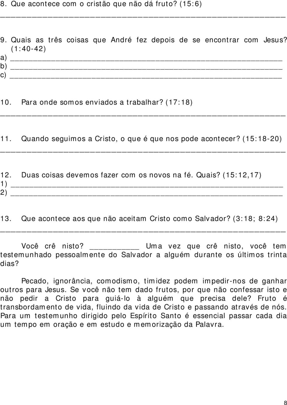 Que acontece aos que não aceitam Cristo como Salvador? (3:18; 8:24) Você crê nisto? Uma vez que crê nisto, você tem testemunhado pessoalmente do Salvador a alguém durante os últimos trinta dias?