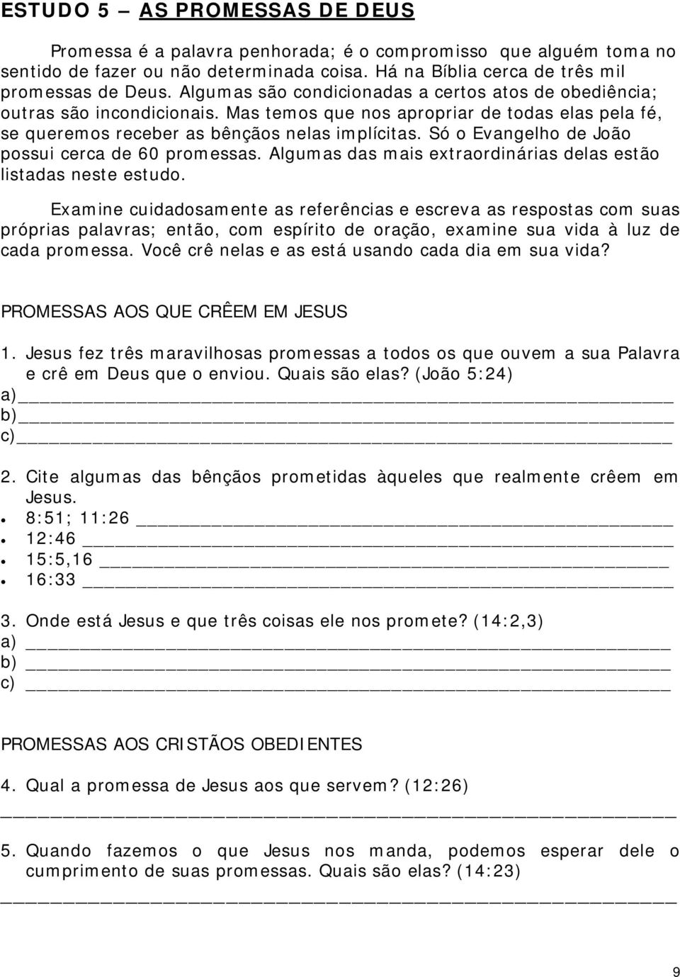 Só o Evangelho de João possui cerca de 60 promessas. Algumas das mais extraordinárias delas estão listadas neste estudo.