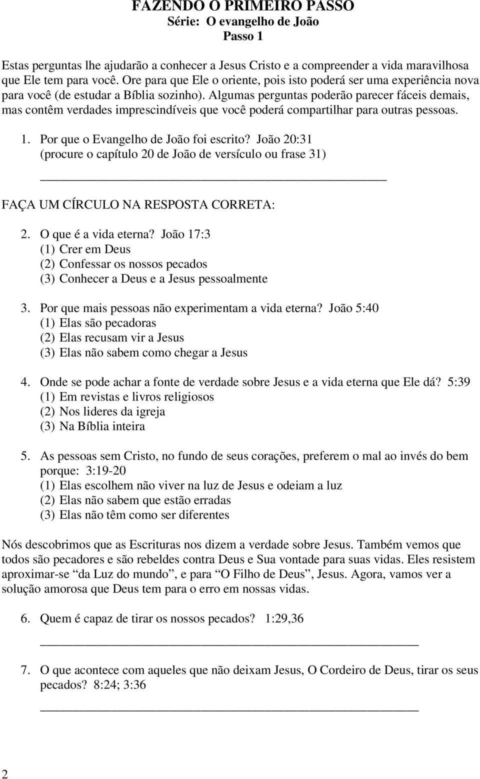 Algumas perguntas poderão parecer fáceis demais, mas contêm verdades imprescindíveis que você poderá compartilhar para outras pessoas. 1. Por que o Evangelho de João foi escrito?