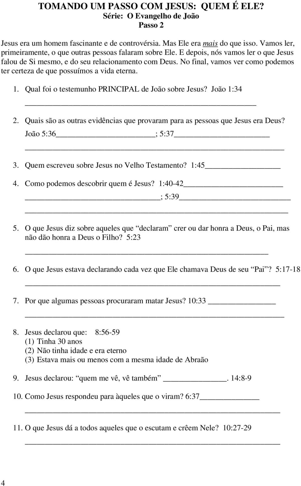 No final, vamos ver como podemos ter certeza de que possuímos a vida eterna. 1. Qual foi o testemunho PRINCIPAL de João sobre Jesus? João 1:34 2.