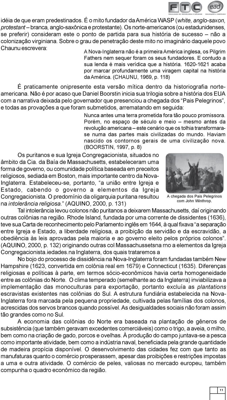 Sobre o grau de penetração deste mito no imaginário daquele povo Chaunu escrevera: A Nova-Inglaterra não é a primeira América inglesa, os Pilgrim Fathers nem sequer foram os seus fundadores.