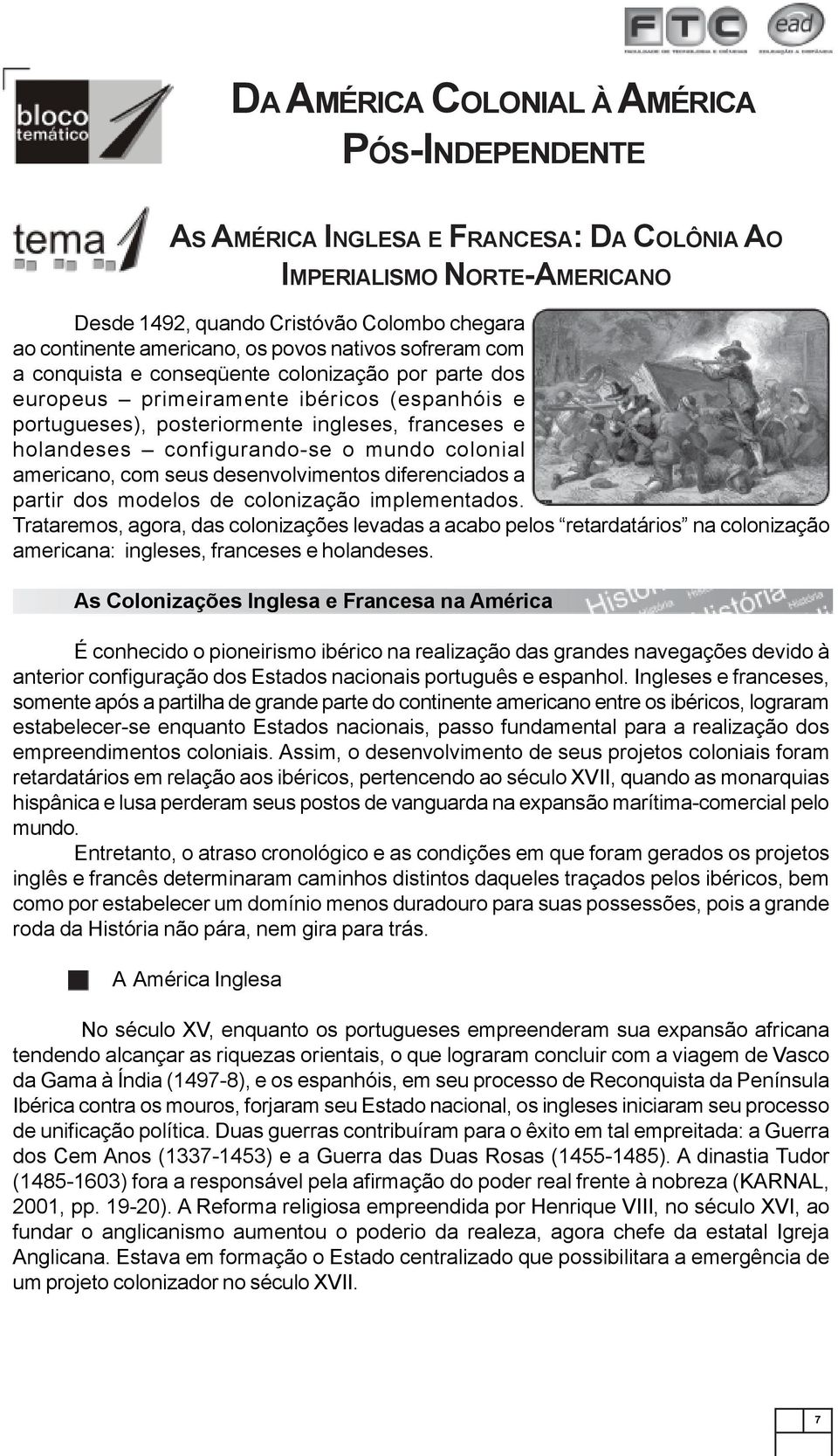 mundo colonial americano, com seus desenvolvimentos diferenciados a partir dos modelos de colonização implementados.