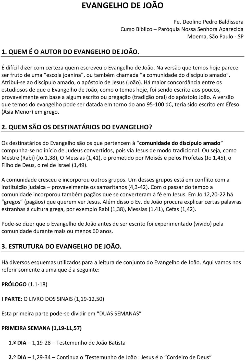 Na versão que temos hoje parece ser fruto de uma escola joanina, ou também chamada a comunidade do discípulo amado. Atribui-se ao discípulo amado, o apóstolo de Jesus (João).