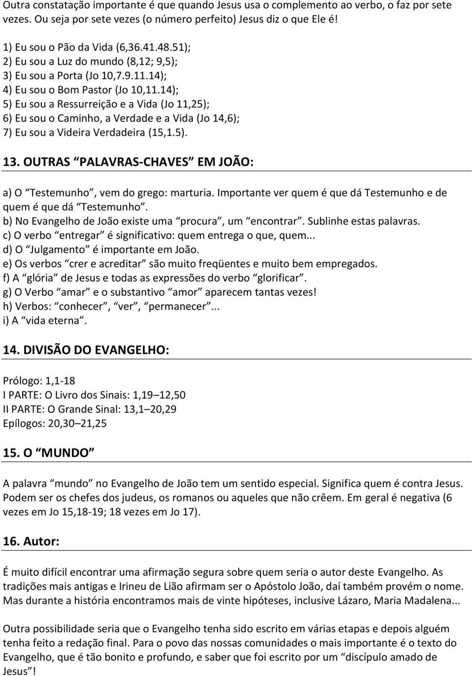 14); 5) Eu sou a Ressurreição e a Vida (Jo 11,25); 6) Eu sou o Caminho, a Verdade e a Vida (Jo 14,6); 7) Eu sou a Videira Verdadeira (15,1.5). 13.