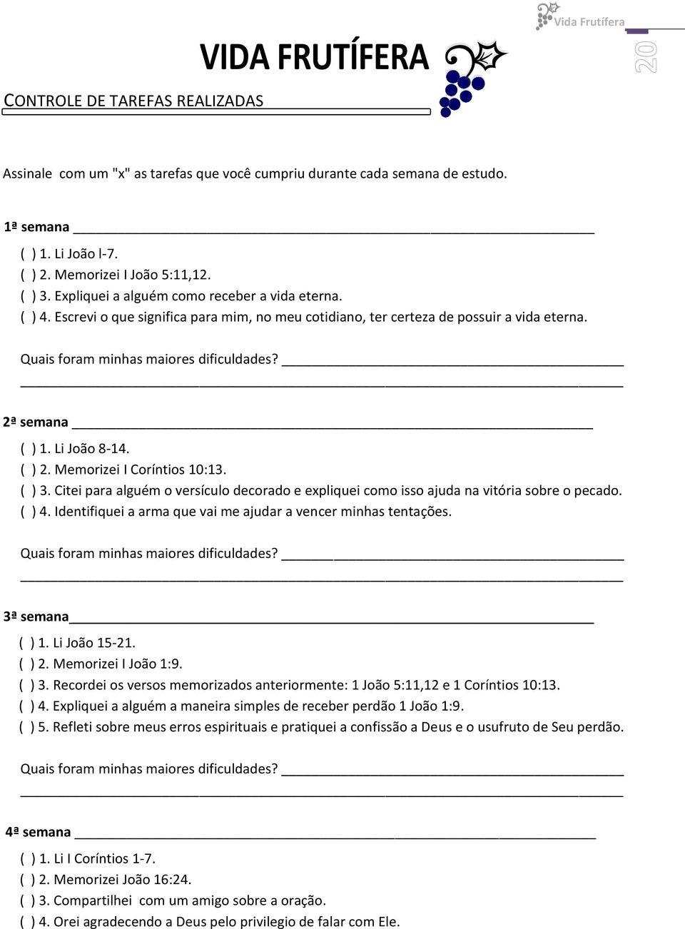 2ª semana ( ) 1. Li João 8-14. ( ) 2. Memorizei I Coríntios 10:13. ( ) 3. Citei para alguém o versículo decorado e expliquei como isso ajuda na vitória sobre o pecado. ( ) 4.