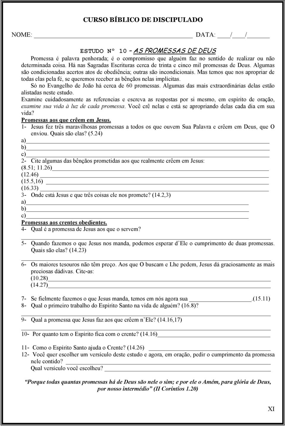 Mas temos que nos apropriar de todas elas pela fé, se queremos receber as bênçãos nelas implícitas. Só no Evangelho de João há cerca de 60 promessas.