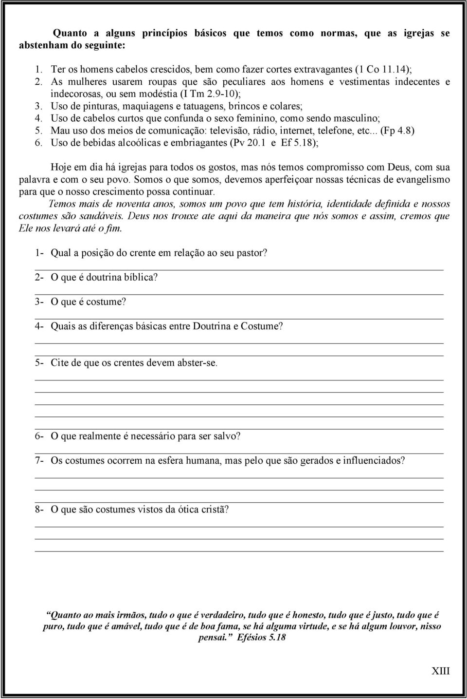 Uso de cabelos curtos que confunda o sexo feminino, como sendo masculino; 5. Mau uso dos meios de comunicação: televisão, rádio, internet, telefone, etc... (Fp 4.8) 6.