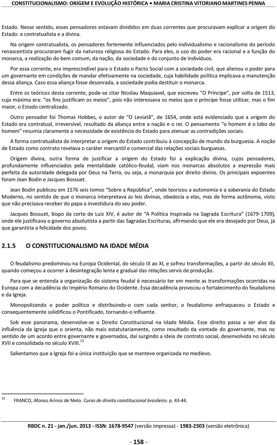 Para eles, o uso do poder era racional e a função do monarca, a realização do bem comum, da nação, da sociedade e do conjunto de indivíduos.