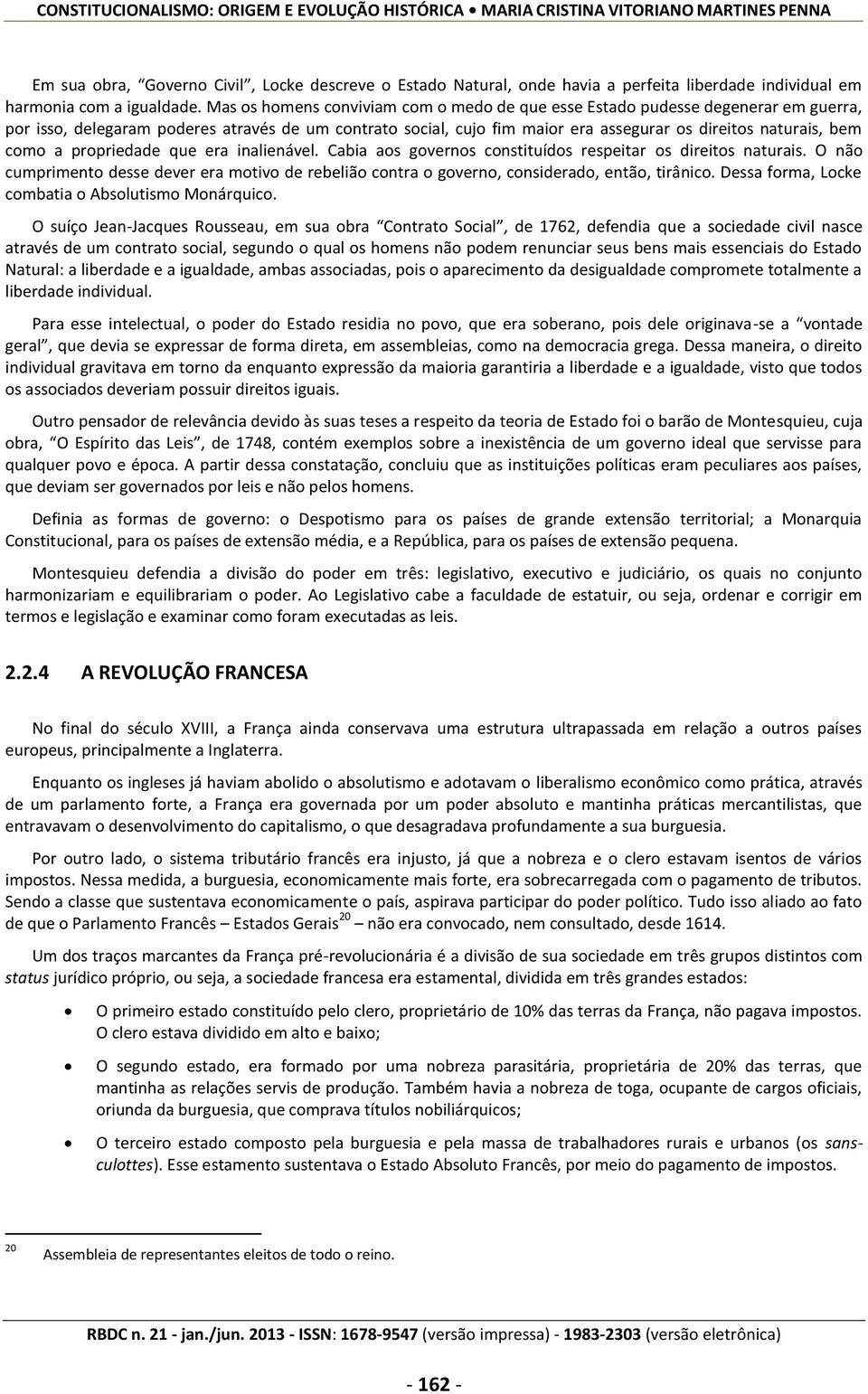 como a propriedade que era inalienável. Cabia aos governos constituídos respeitar os direitos naturais.