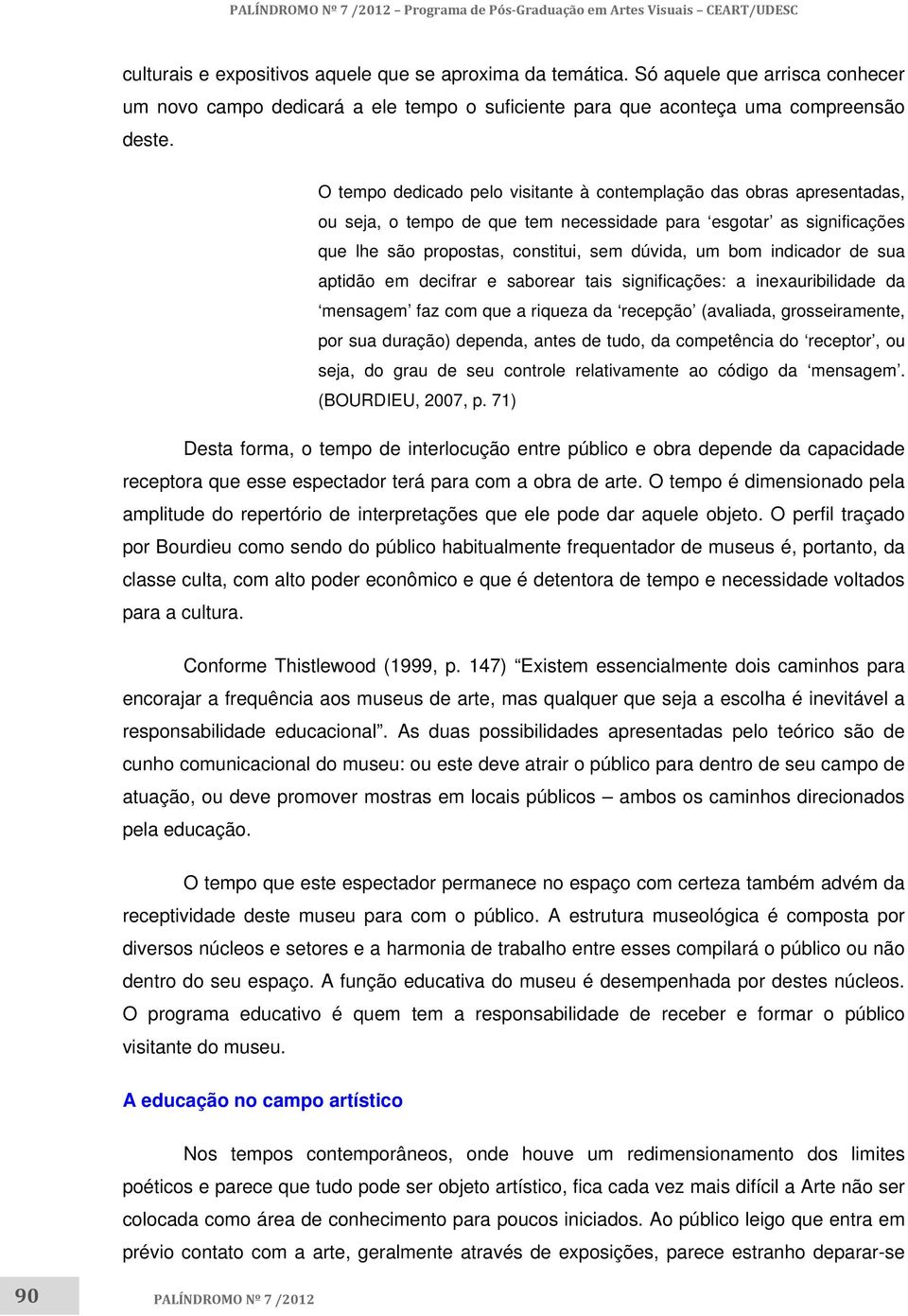 indicador de sua aptidão em decifrar e saborear tais significações: a inexauribilidade da mensagem faz com que a riqueza da recepção (avaliada, grosseiramente, por sua duração) dependa, antes de