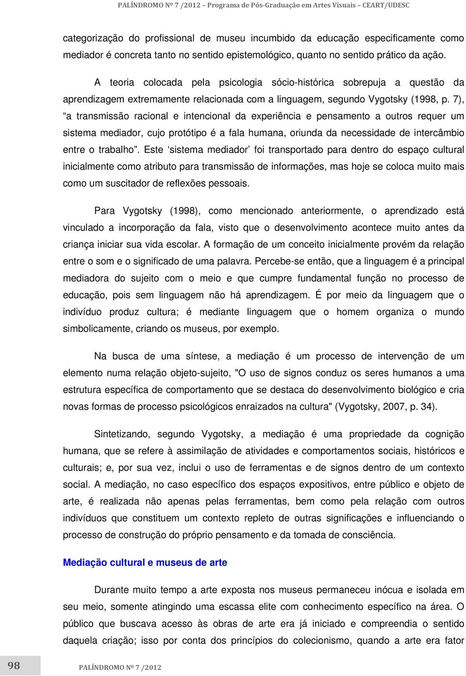 7), a transmissão racional e intencional da experiência e pensamento a outros requer um sistema mediador, cujo protótipo é a fala humana, oriunda da necessidade de intercâmbio entre o trabalho.