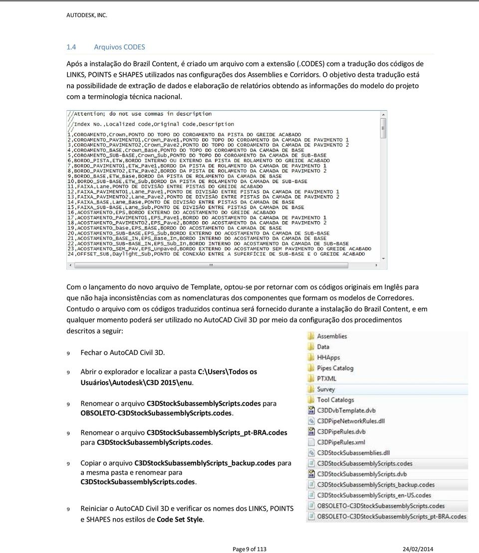 O objetivo desta tradução está na possibilidade de extração de dados e elaboração de relatórios obtendo as informações do modelo do projeto com a terminologia técnica nacional.