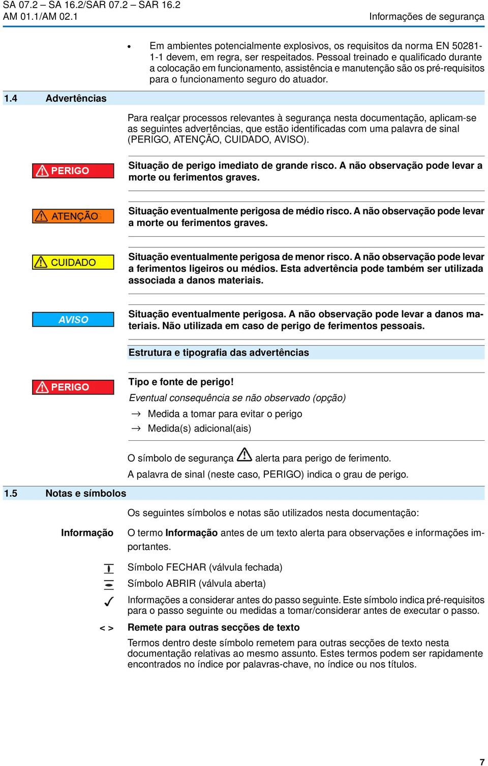 4 Advertências Para realçar processos relevantes à segurança nesta documentação, aplicam-se as seguintes advertências, que estão identificadas com uma palavra de sinal (PERIGO, ATENÇÃO, CUIDADO,