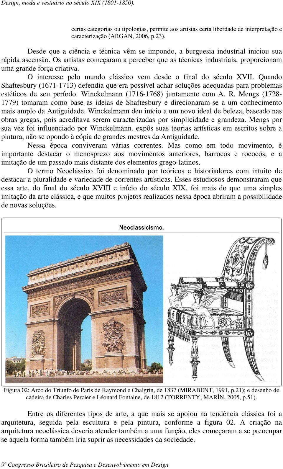 O interesse pelo mundo clássico vem desde o final do século XVII. Quando Shaftesbury (1671-1713) defendia que era possível achar soluções adequadas para problemas estéticos de seu período.