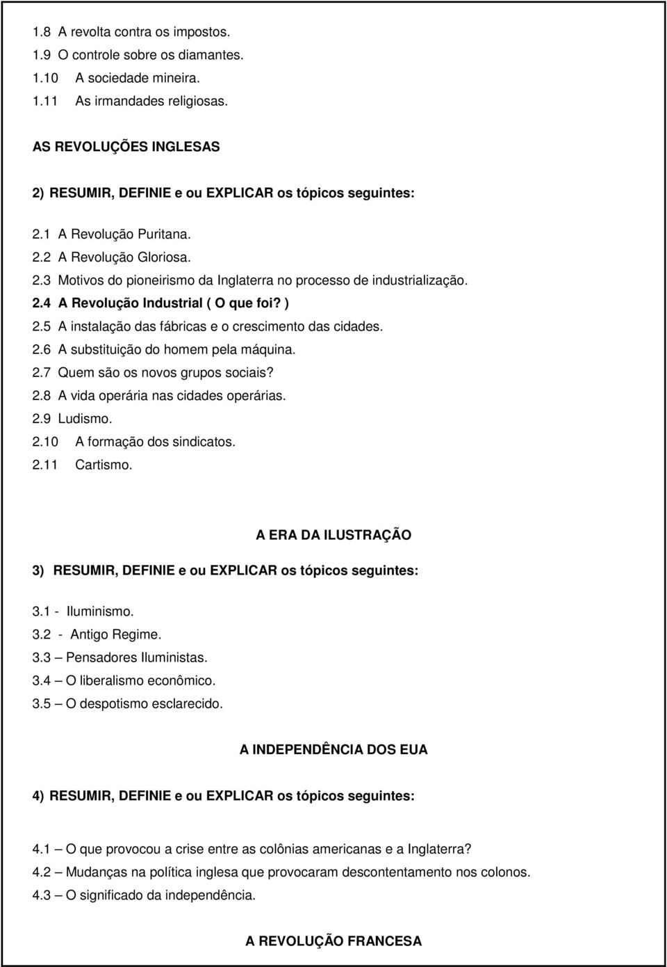 2.4 A Revolução Industrial ( O que foi? ) 2.5 A instalação das fábricas e o crescimento das cidades. 2.6 A substituição do homem pela máquina. 2.7 Quem são os novos grupos sociais? 2.8 A vida operária nas cidades operárias.