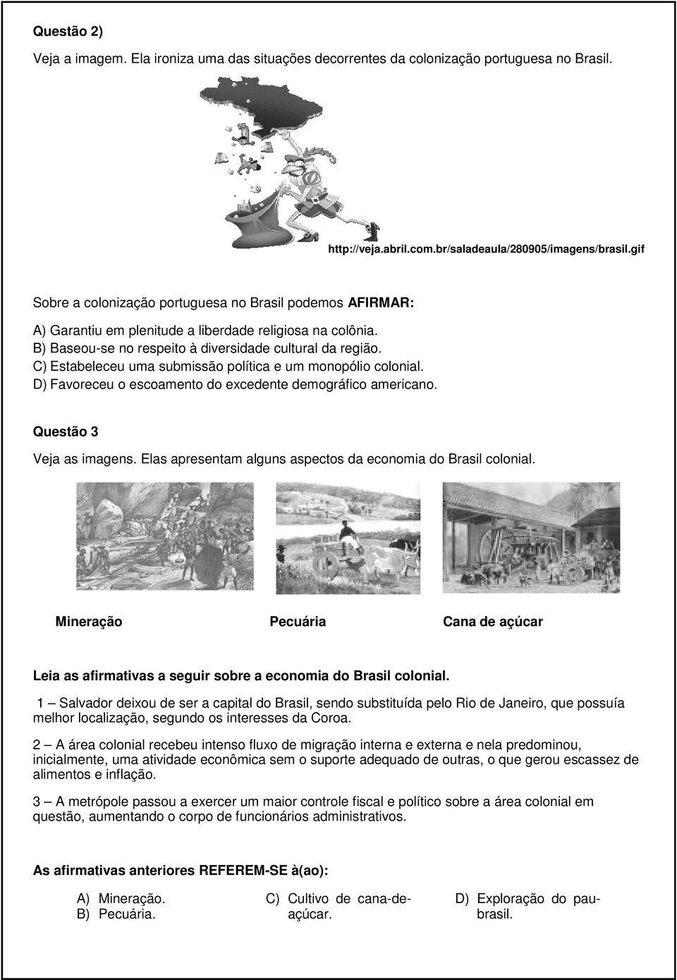 C) Estabeleceu uma submissão política e um monopólio colonial. D) Favoreceu o escoamento do excedente demográfico americano. Questão 3 Veja as imagens.