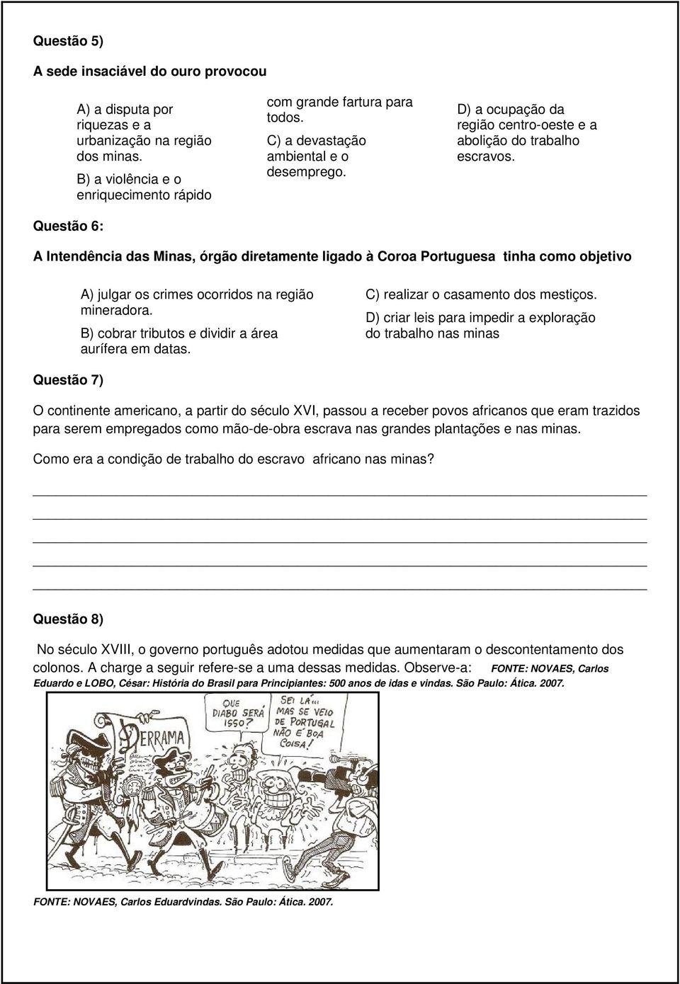 A Intendência das Minas, órgão diretamente ligado à Coroa Portuguesa tinha como objetivo A) julgar os crimes ocorridos na região mineradora. B) cobrar tributos e dividir a área aurífera em datas.