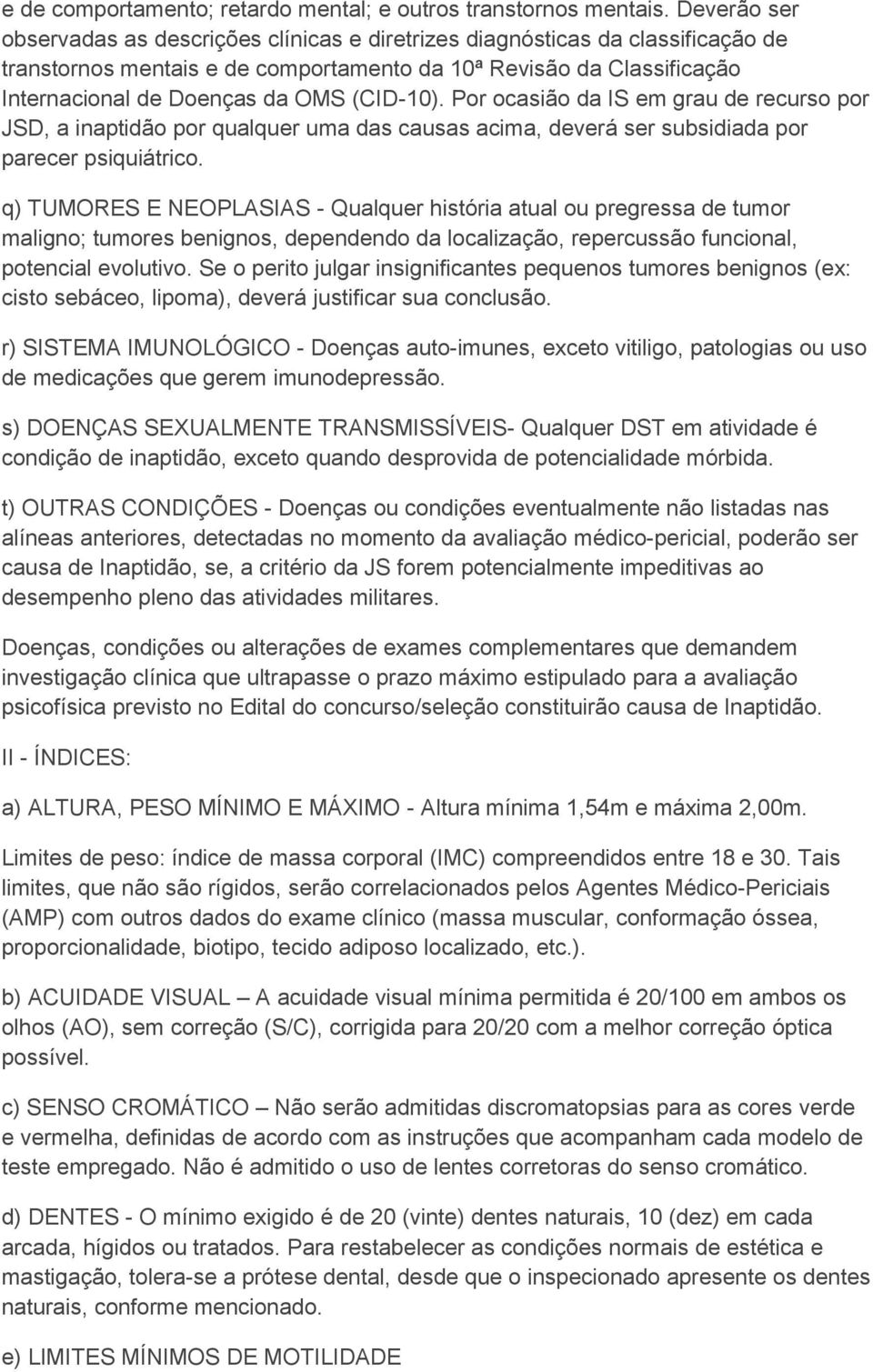 (CID-10). Por ocasião da IS em grau de recurso por JSD, a inaptidão por qualquer uma das causas acima, deverá ser subsidiada por parecer psiquiátrico.