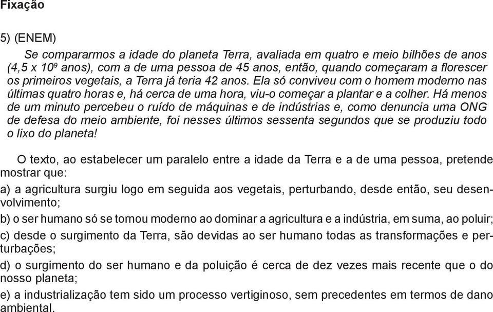 Há menos de um minuto percebeu o ruído de máquinas e de indústrias e, como denuncia uma ONG de defesa do meio ambiente, foi nesses últimos sessenta segundos que se produziu todo o lixo do planeta!